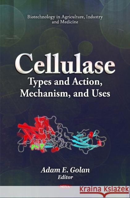Cellulase: Types & Action, Mechanism, & Uses Adam E Golan 9781617619830 Nova Science Publishers Inc
