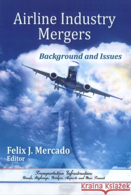 Airline Industry Mergers: Background & Issues Felix J Mercado 9781617619939 Nova Science Publishers Inc