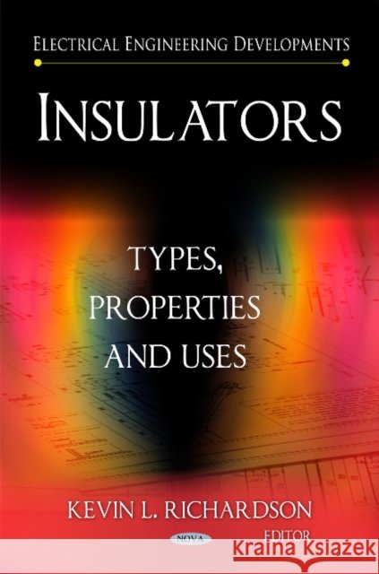 Insulators: Types, Properties & Uses Kevin L Richardson 9781617619960