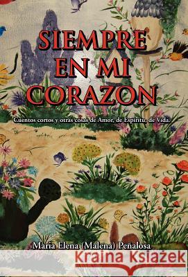 Siempre En Mi Corazon: Cuentos Cortos Y Otras Cosas De Amor, De Espíritu, De Vida Peñalosa, Maria Elena 9781617640698