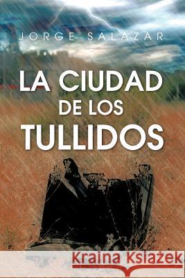 La Ciudad de Los Tullidos Jorge Salazar 9781617641299