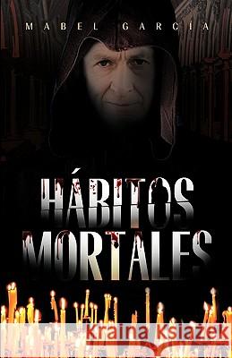 Habitos Mortales Mabel Garcia 9781617642692 Palibrio