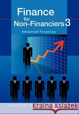 Finance for Non-Financiers 3: Advanced Finances Vel Squez Restrepo, Jos Saul 9781617642760 Palibrio