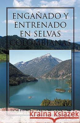 Enganado y Entrenado En Selvas Colombianas Roberto Campos Santos 9781617644498