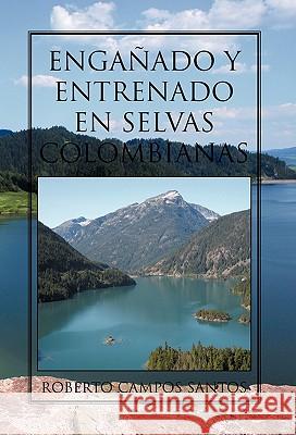 Enganado y Entrenado En Selvas Colombianas Roberto Campos Santos 9781617644511