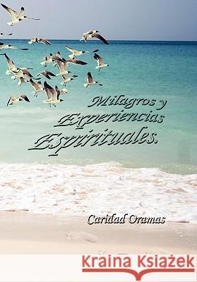 Milagros y Experiencias Espirituales Caridad Oramas 9781617644764 Palibrio