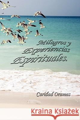 Milagros y Experiencias Espirituales Caridad Oramas 9781617644788 Palibrio