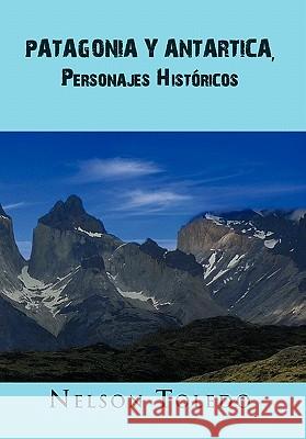 Patagonia y Antartica, Personajes Historicos Nelson Toledo 9781617645303 Palibrio