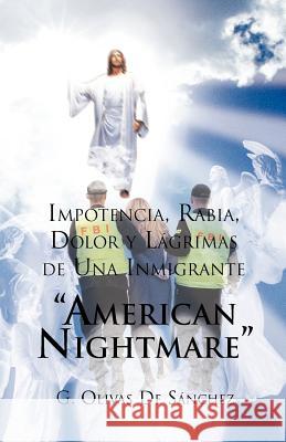 Impotencia, Rabia, Dolor y Lagrimas de Una Inmigrante American Night Mare de Sanchez, G. Olivas 9781617645624 Palibrio