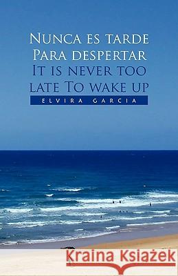 Nunca Es Tarde Para Despertar It Is Never Too Late to Wake Up Elvira Garcia 9781617646218 Palibrio