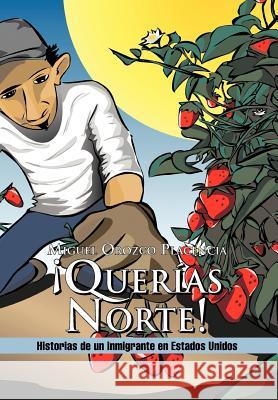 Quer as Norte!: Historias de Un Inmigrante En Estados Unidos Placencia, Miguel Orozco 9781617646744 Palibrio