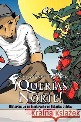 Quer as Norte!: Historias de Un Inmigrante En Estados Unidos Placencia, Miguel Orozco 9781617646751 Palibrio