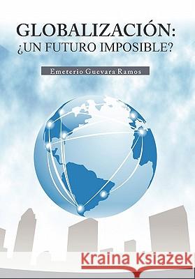 Globalizacion: Un Futuro Imposible? Ramos, Emeterio Guevara 9781617647659 Palibrio