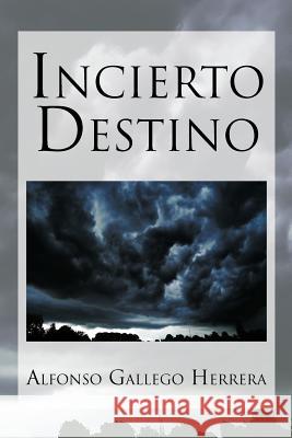 Incierto Destino Alfonso Galleg 9781617647680 Palibrio