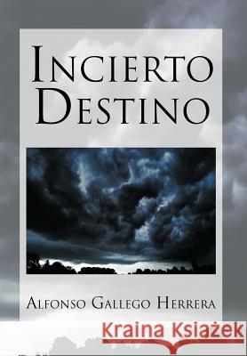 Incierto Destino Alfonso Galleg 9781617647697 Palibrio