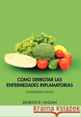 Como Derrotar Las Enfermedades Inflamatorias Ernesto R. Hassan 9781617648373 Palibrio