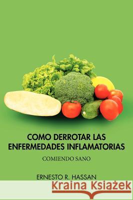 Como Derrotar Las Enfermedades Inflamatorias Ernesto R. Hassan 9781617648380 Palibrio