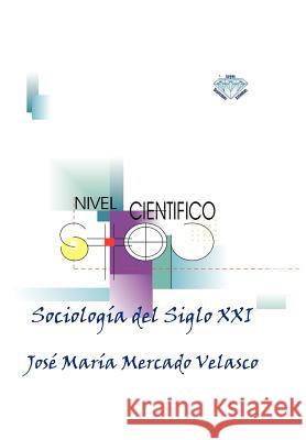 Sociologia del Siglo XXI Jose Maria Mercado Velasco, Jos Mar a Mercado Velasco 9781617648755