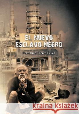 El Nuevo Esclavo Negro Fernando Torres Leiva 9781617649288 Palibrio