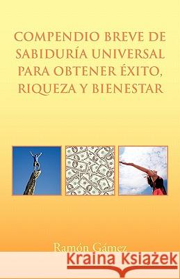 Compendio Breve de Sabiduria Universal Para Obtener Exito, Riqueza y Bienestar Gomez, Ramon 9781617649363