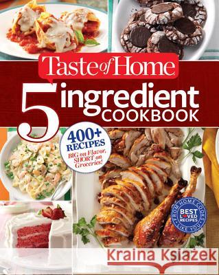Taste of Home 5-Ingredient Cookbook: 400+ Recipes Big on Flavor, Short on Groceries! Taste Of Home Tast 9781617654084 Reader's Digest Association