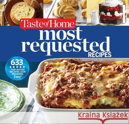 Taste of Home Most Requested Recipes: 633 Top-Rated Recipes Our Readers Love! Editors of Taste of Home 9781617656545 Reader's Digest/Taste of Home