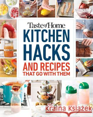 Taste of Home Kitchen Hacks: 100 Hints, Tricks & Timesavers--And the Recipes to Go with Them Taste of Home 9781617658396 Reader's Digest/Taste of Home
