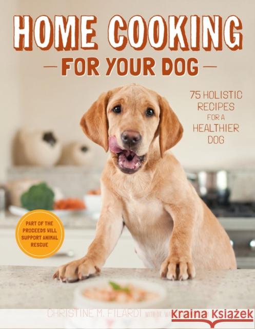 Home Cooking for Your Dog: 75 Holistic Recipes for a Healthier Dog Filardi, Christine 9781617690556 0