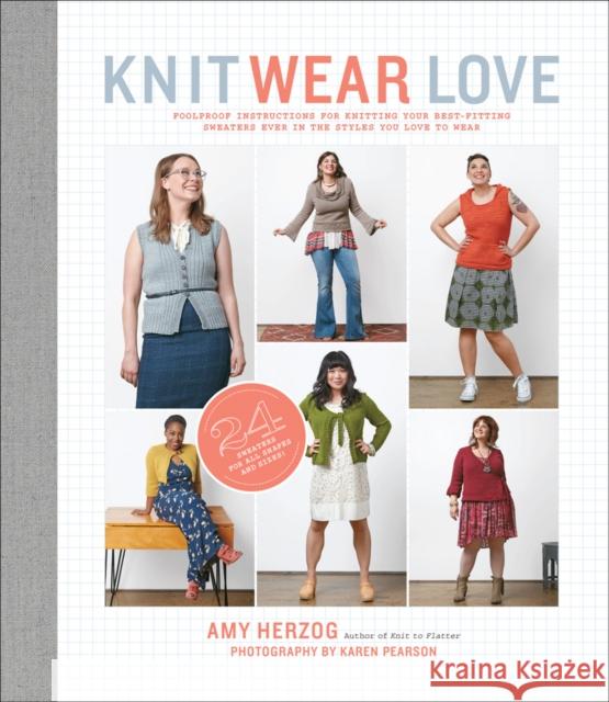 Knit Wear Love: Foolproof Instructions for Knitting Your Best-Fitting Sweaters Ever in the Styles You Love to Wear Herzog, Amy 9781617691393