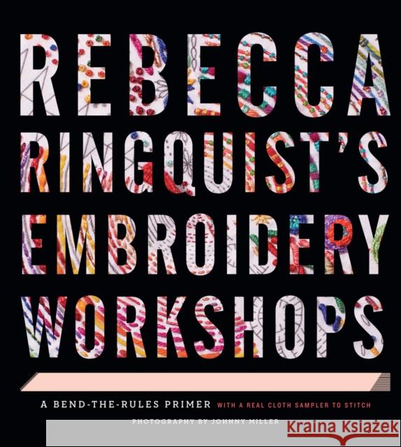 Rebecca Ringquist's Embroidery Workshops: A Bend-The-Rules Primer Rebecca Ringquist 9781617691416 Stewart, Tabori, & Chang