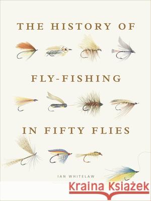 History of Fly-Fishing in Fifty Flies Whitelaw, Ian 9781617691461 Stewart, Tabori, & Chang