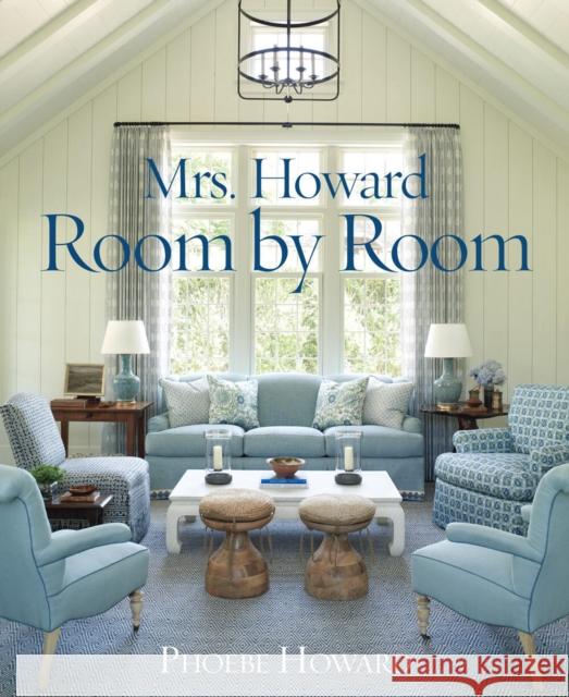 Mrs. Howard, Room by Room: The Essentials of Decorating with Southern Style Phoebe Howard, Ari Berk 9781617691683