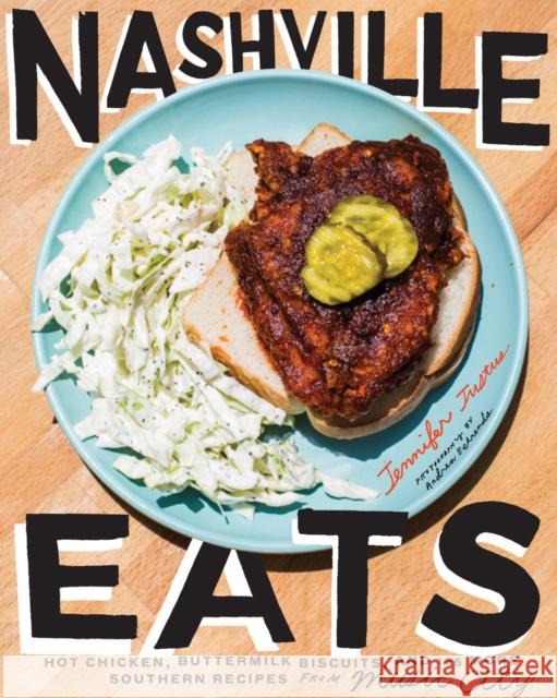 Nashville Eats: Hot Chicken, Buttermilk Biscuits, and 100 More Southern Recipes from Music City Justus, Jennifer 9781617691690 Stewart, Tabori, & Chang