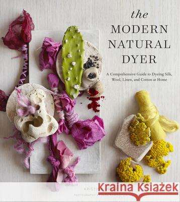 The Modern Natural Dyer: A Comprehensive Guide to Dyeing Silk, Wool, Linen, and Cotton at Home Kristine Vejar 9781617691751 Stewart, Tabori, & Chang