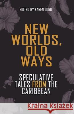 New Worlds, Old Ways: Speculative Tales from the Caribbean Karen Lord 9781617755262 Peekash Press