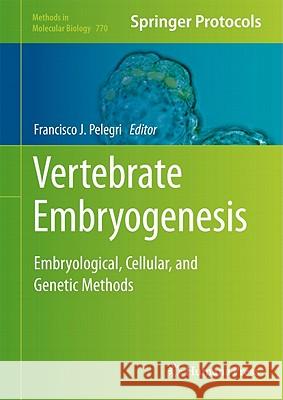 Vertebrate Embryogenesis: Embryological, Cellular, and Genetic Methods Pelegri, Francisco J. 9781617792090 Not Avail