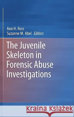 The Juvenile Skeleton in Forensic Abuse Investigations Ann H. Ross Suzanne M. Abel Ann H. Ross 9781617792540 Humana Press
