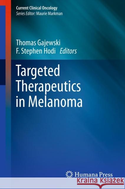 Targeted Therapeutics in Melanoma Thomas Gajewski F. Stephen Hodi  9781617794063 Humana Press Inc.