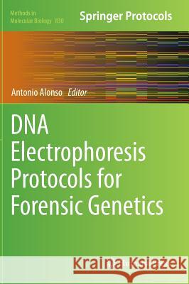 DNA Electrophoresis Protocols for Forensic Genetics Antonio Alonso 9781617794605