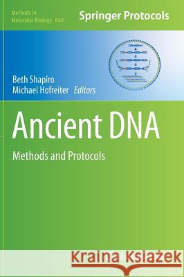 Ancient DNA: Methods and Protocols Shapiro, Beth 9781617795152 Humana Press Inc.