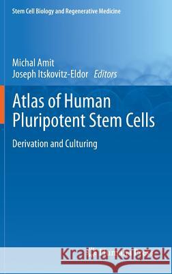 Atlas of Human Pluripotent Stem Cells: Derivation and Culturing Amit, Michal 9781617795473 Springer