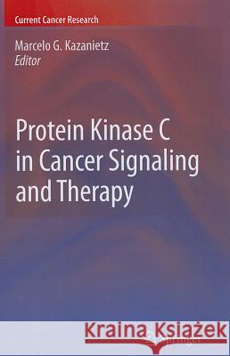 Protein Kinase C in Cancer Signaling and Therapy Marcelo G. Kazanietz 9781617796913 Humana Press