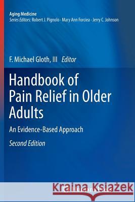 Handbook of Pain Relief in Older Adults: An Evidence-Based Approach Gloth III, F. Michael 9781617797224