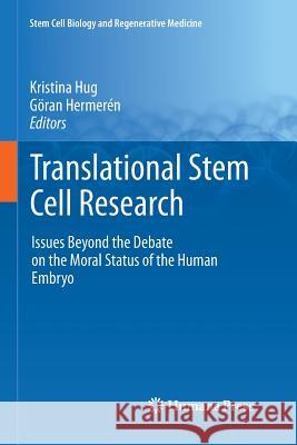 Translational Stem Cell Research: Issues Beyond the Debate on the Moral Status of the Human Embryo Hug, Kristina 9781617797248 Humana Press