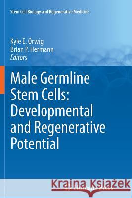 Male Germline Stem Cells: Developmental and Regenerative Potential Kyle E. Orwig Brian P. Hermann 9781617797255 Humana Press