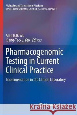 Pharmacogenomic Testing in Current Clinical Practice: Implementation in the Clinical Laboratory Wu, Alan H. B. 9781617797262 Humana Press