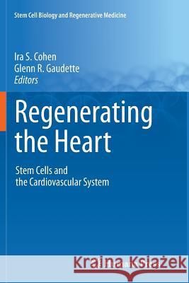 Regenerating the Heart: Stem Cells and the Cardiovascular System Cohen, Ira S. 9781617797323 Humana Press