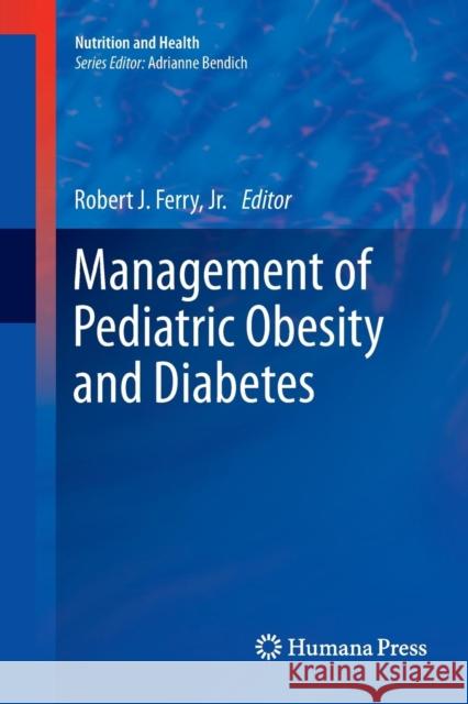 Management of Pediatric Obesity and Diabetes Jr. Robert J. Ferry 9781617797347