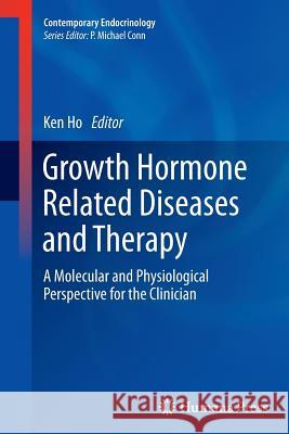 Growth Hormone Related Diseases and Therapy: A Molecular and Physiological Perspective for the Clinician Ho, Ken 9781617797408 Humana Press