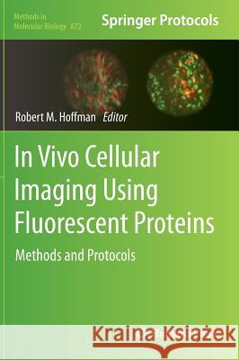 In Vivo Cellular Imaging Using Fluorescent Proteins: Methods and Protocols Hoffman, Robert 9781617797965